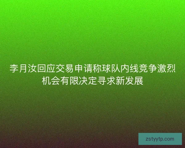 李月汝回应交易申请称球队内线竞争激烈机会有限决定寻求新发展